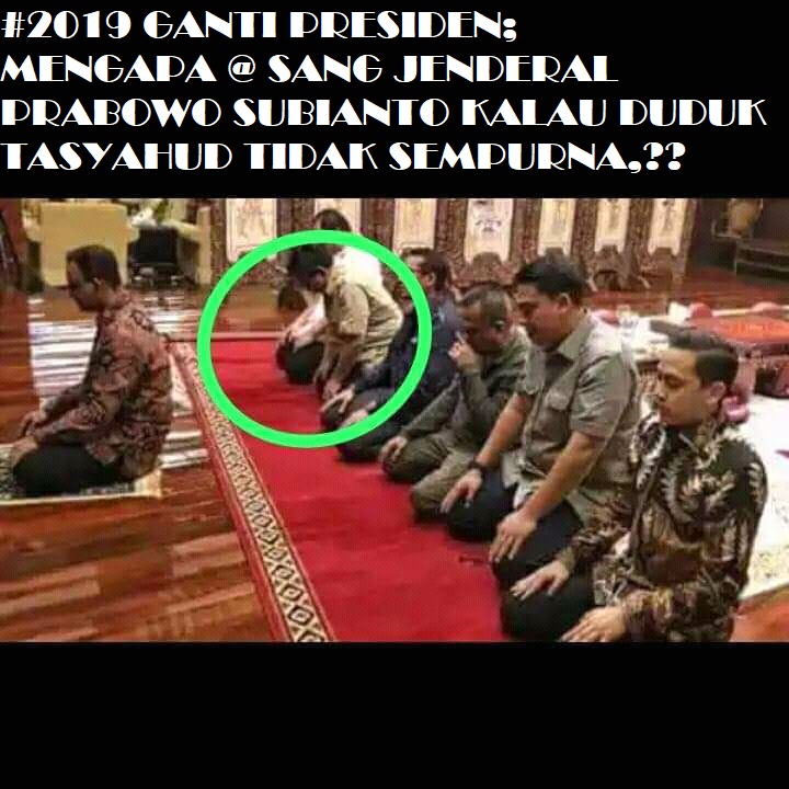 #2019GANTI PRESIDEN;MENGAPA@SANG JENDERAL PRABOWO SUBIANTO KALAU DUDUK TASYAHUD TIDAK SEMPURNA,?? #2019GANTI PRESIDEN;MENGAPA@SANG JENDERAL PRABOWO SUBIANTO KALAU DUDUK TASYAHUD TIDAK SEMPURNA,??