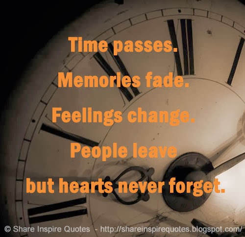 Time passes. Memories fade. Feelings change. People leave but hearts
