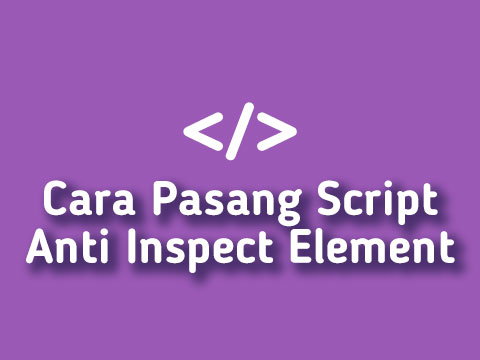 Tutorial Cara Install Script Anti Inspect Element di Blogger Panduan Cara Pasang Kode Anti Inspect Element di Blog