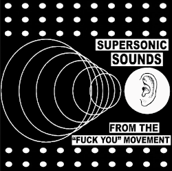 "SUPERSONIC SOUNDS FROM THE FUCK YOU MOVEMENT"