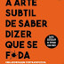 Desassossego | "A Arte Subtil de Saber Dizer Que Se F*da" de de Mark Manson
