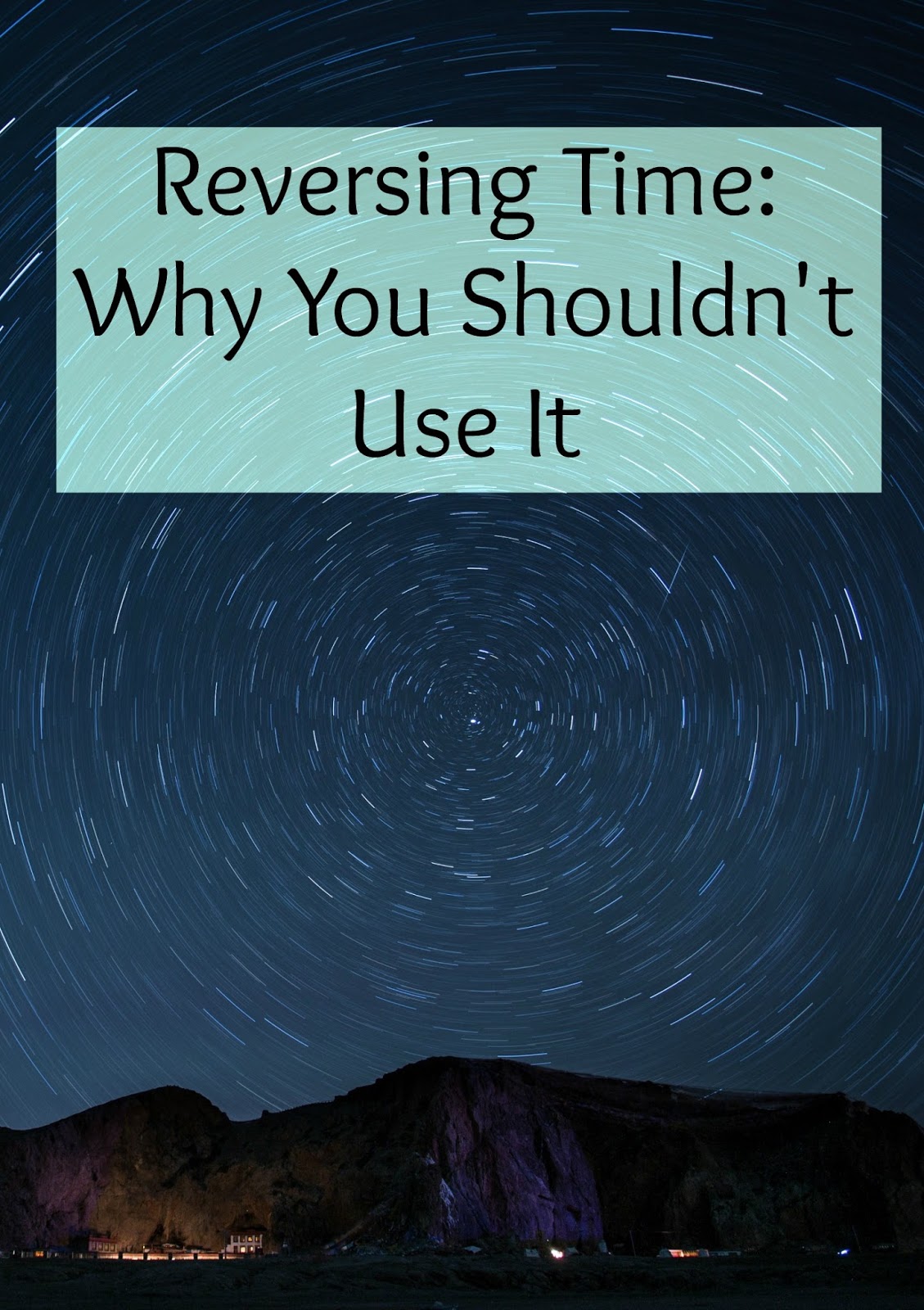 Reversing Time Why You Shouldn't Use It