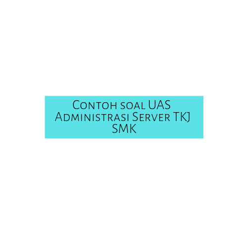 Contoh Soal Uas Administrasi Server Tkj Smk Ruang Belajar