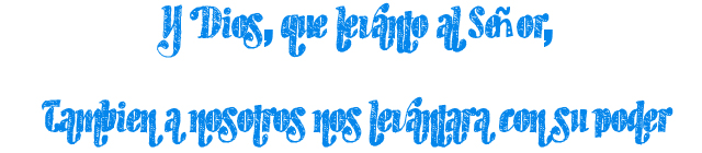 Y Dios, que levantó al Señor, También a nosotros nos levantará con su poder Y Dios, que levantó al Señor, También a nosotros nos levantará con su poder
