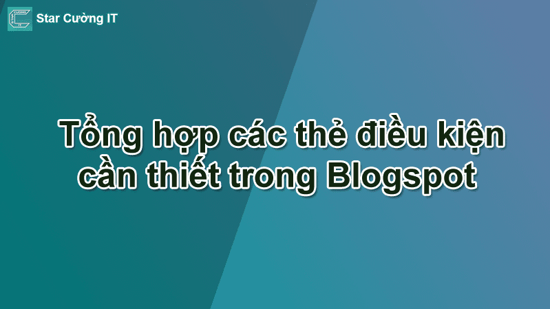 Tổng hợp các thẻ điều kiện cần thiết trong Blogspot Tổng hợp các thẻ điều kiện cần thiết trong Blogspot