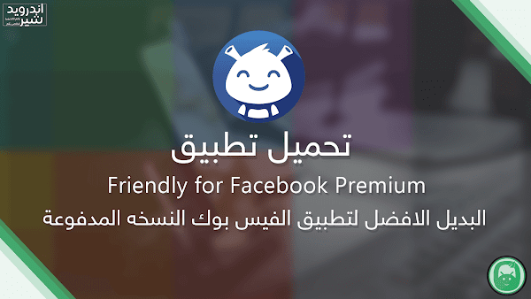 تحميل تطبيق Friendly for Facebook Premium  البديل الافضل لتطبيق الفيس بوك النسخه المدفوعة مجانا APK [ اخر اصدار ]