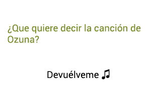 Significado de la canción Devuélveme Ozuna.