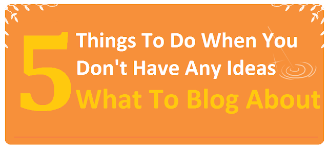 5 things to do when you don't have any ideas what to blog about : image