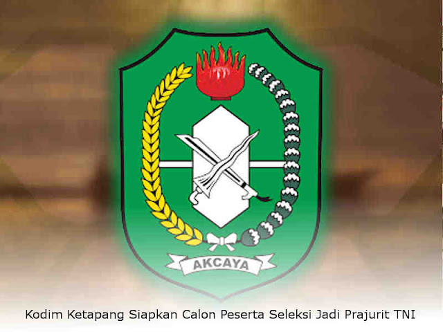 Kodim Ketapang Siapkan Calon Peserta Seleksi Jadi Prajurit TNI Kodim Ketapang Siapkan Calon Peserta Seleksi Jadi Prajurit TNI