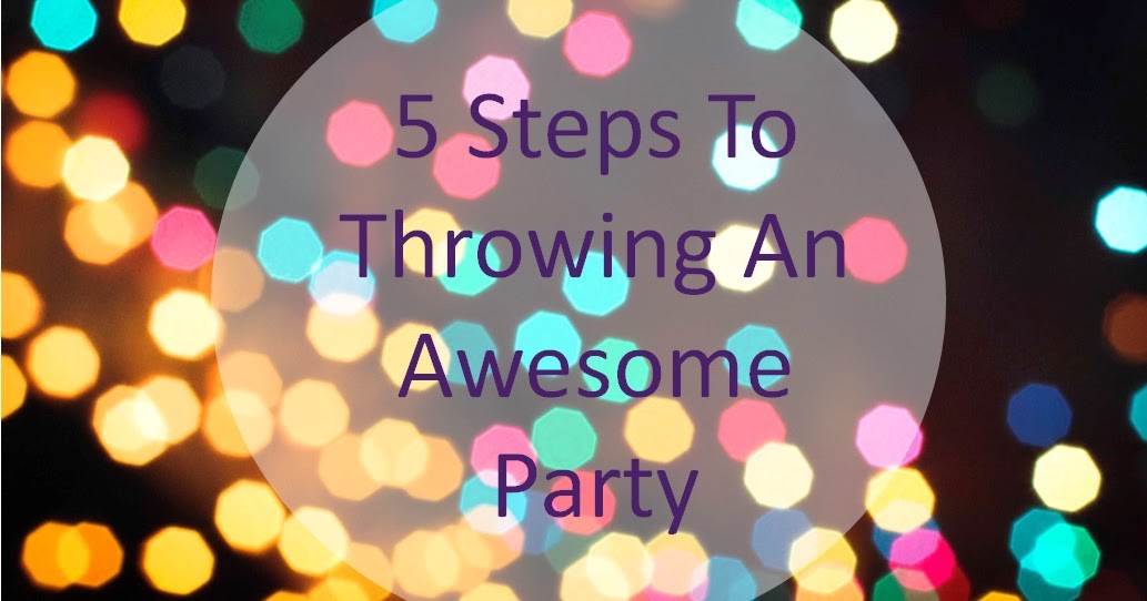 5 Steps to Throwing an Awesome Party