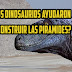 ¿Los dinosaurios ayudaron a construir las pirámides de Egipto?