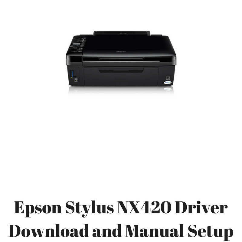 EPSON PRINTER STYLUS NX420 WINDOWS 10 DRIVER EPSON PRINTER STYLUS NX420 DRIVERS (2019)