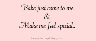 Babe just come to me.. And make me feel special..
