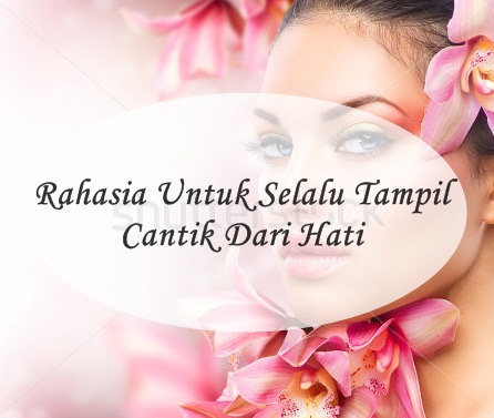 Rahasia Untuk Selalu Tampil Cantik Dari Hati