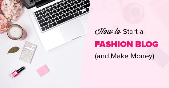 How To Start A Fashion Blog And Make Money