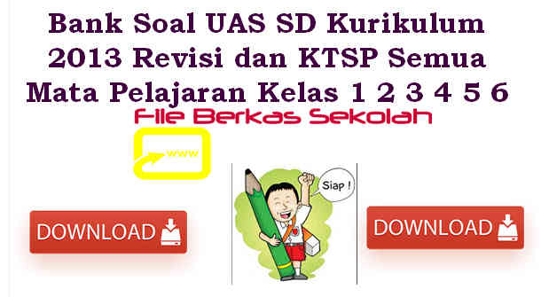 Bank Soal UAS SD Kurikulum 2013 Revisi dan KTSP Download Bank Soal UAS SD Kurikulum 2013 Revisi dan KTSP