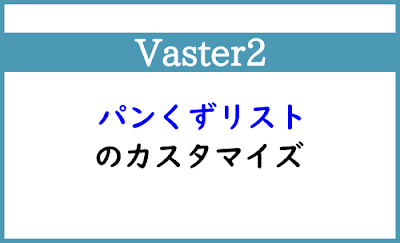 Blogger Labo：【Vaster2】パンくずリストのカスタマイズ