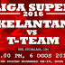 Liga Super 2016 : Kelantan Vs T-Team