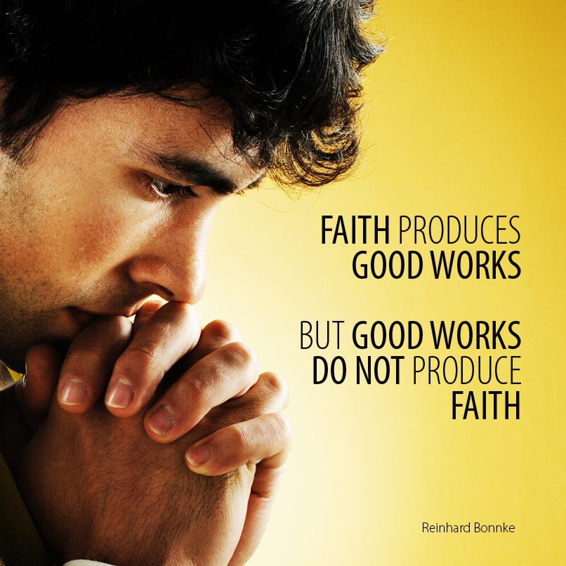 authentic faith produces good works not the other way around faith produces works