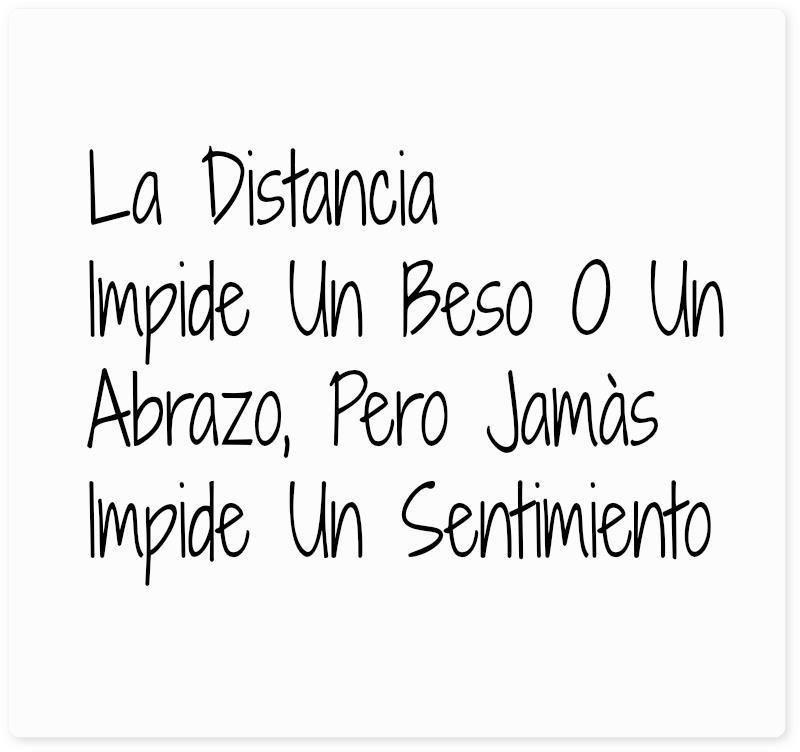 LA DISTANCIA IMPIDE UN BESO O UN ABRAZO PERO JAMAS UN SENTIMIENTO LA DISTANCIA IMPIDE UN BESO O UN ABRAZO PERO JAMAS UN SENTIMIENTO
