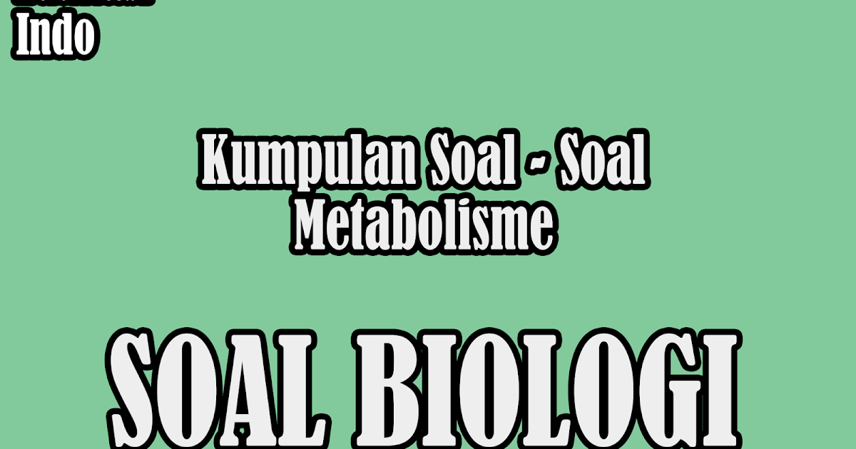 Kumpulan Soal-soal Metabolisme - Edukasi MIPA