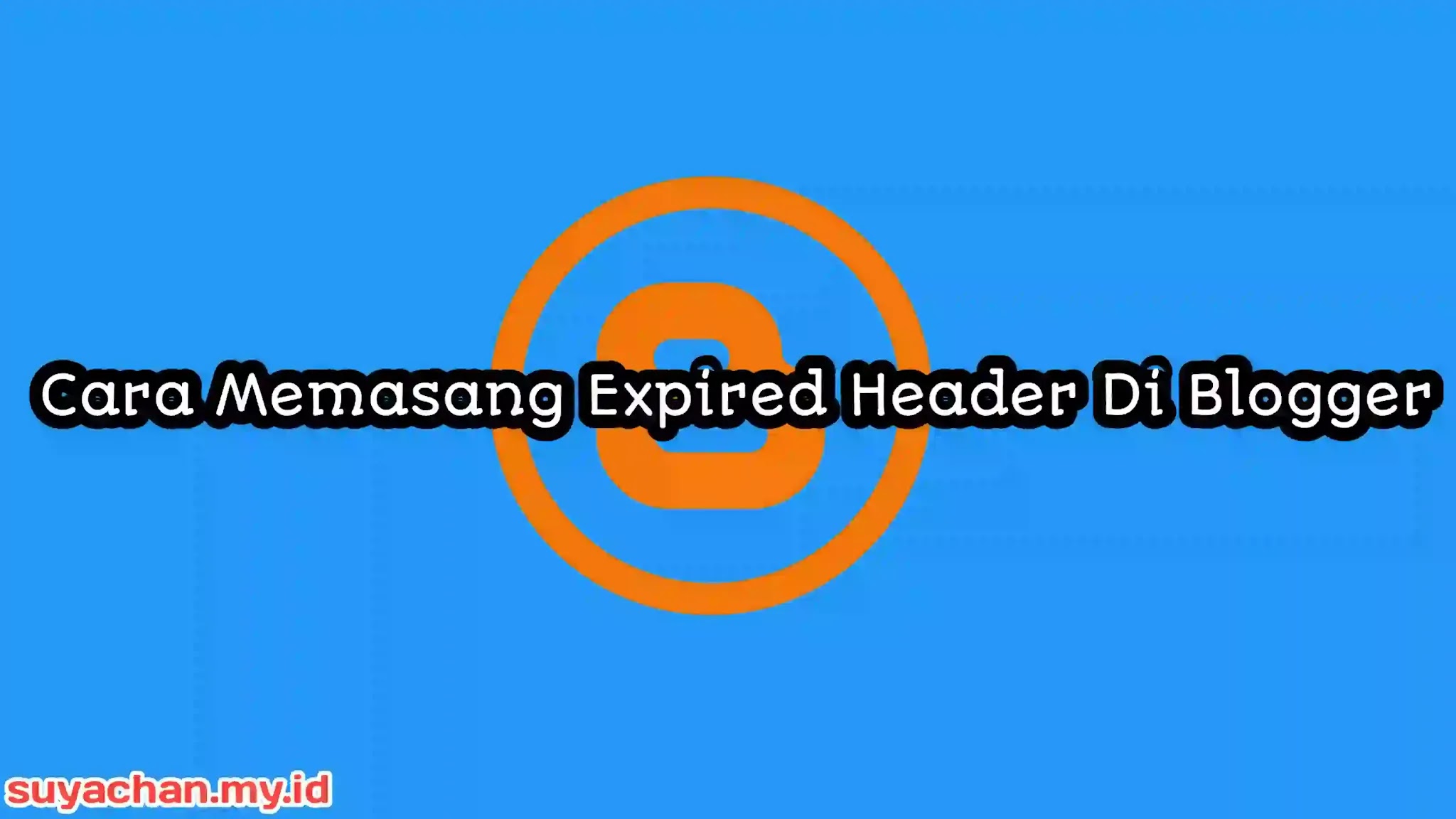 Cara Memasang Expired Header Di Blogger