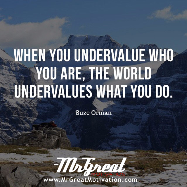 when you undervalue what you do the world will undervalue who you