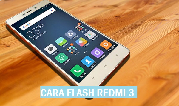 Cara Flash Xiaomi Redmi 3 Dengan 20 langkah Mudah