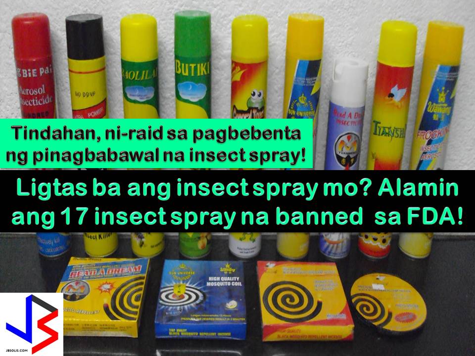 Buying an insect spray? Don't settle for what is cheaper. Make sure it is registered and safe for you and your family.  This is the reminder of Food and Drugs Administration (FDA) after the seizure of more than P400,000 worth of banned insect spray in Tayuman, Manila.  According to Retired General Alen Bantolo, OIC Regulatory Enforcement Unit of FDA, they conducted a test buy after they received a report that banned insect spray from China are being sold.