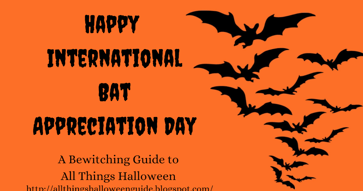 A Bewitching Guide to Halloween Happy International Bat Appreciation