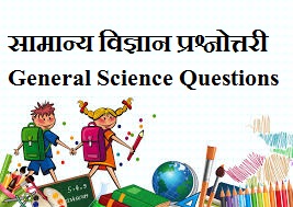 सामान्य विज्ञान प्रश्नोत्तरी । General Science Questions सामान्य विज्ञान प्रश्नोत्तरी । General Science Questions