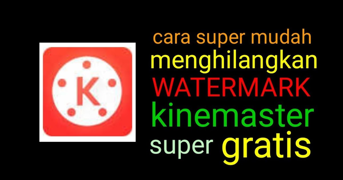 Cara Menghilangkan Watermark Di Aplikasi Kinemaster Tanpa Root