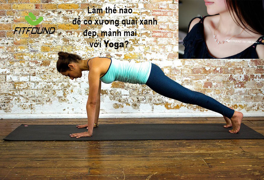 Làm thế nào để có xương quai xanh đẹp, mảnh mai với Yoga? lam-the-nao-de-co-xuong-quai-xanh-dep-manh-mai-voi-yoga?