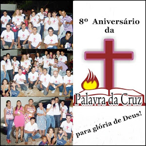PALAVRA DA CRUZ - no dia 4/4 comemora seus 8 anos de uma feliz existência para glória de Deus Pai!