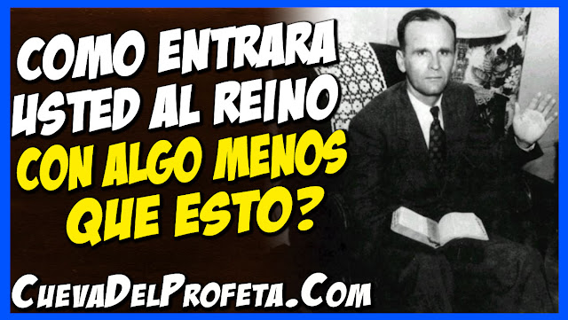 Cómo entrará usted al Reino con algo menos que esto - Citas William Marrion Branham Mensajes