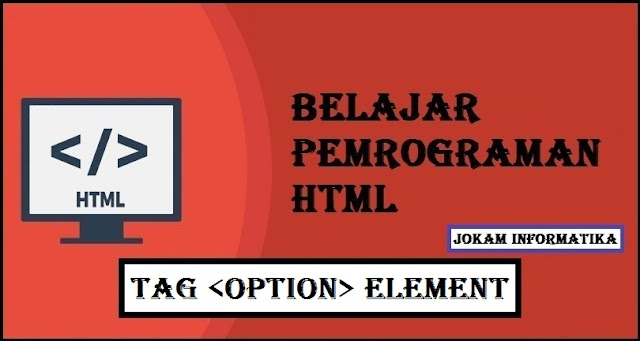 Belajar Pemrograman HTML Option Tag Element - JOKAM INFORMATIKA