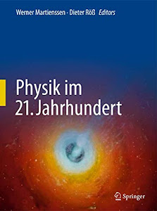 Physik im 21. Jahrhundert: Essays zum Stand der Physik
