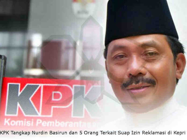 KPK Tangkap Nurdin Basirun dan 5 Orang Terkait Suap Izin Reklamasi di Kepri KPK Tangkap Nurdin Basirun dan 5 Orang Terkait Suap Izin Reklamasi di Kepri