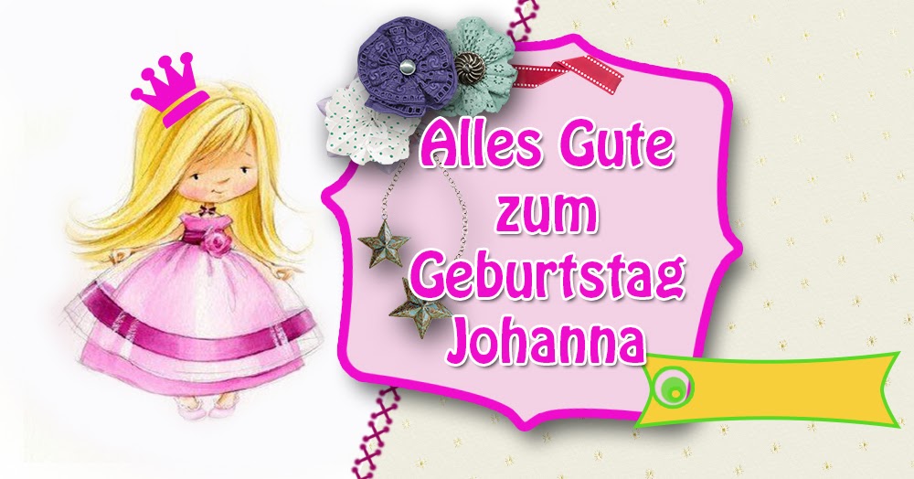 Alles Gute zum Geburtstag Alles Gute zum Geburtstag Johanna