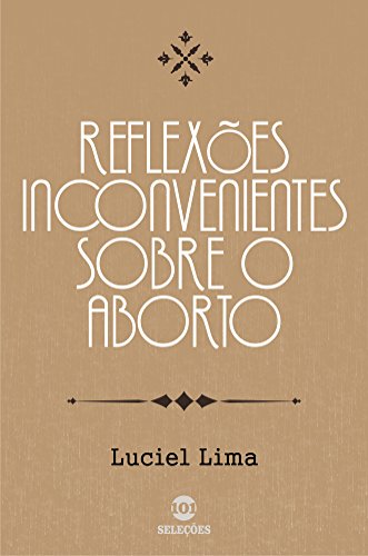 Reflexões inconvenientes sobre o aborto - Luciel Lima