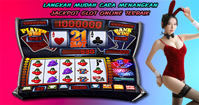 Langkah Mudah Cara Menangkan Jackpot Slot Online Terbaik