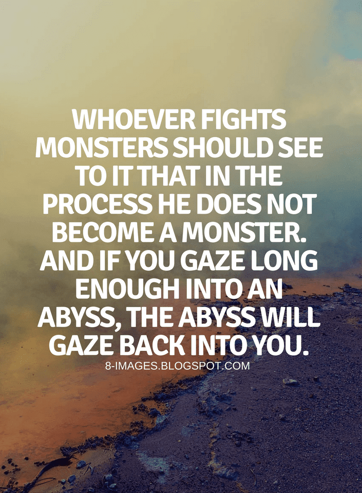 Quotes Whoever fights monsters should see to it that in the process he