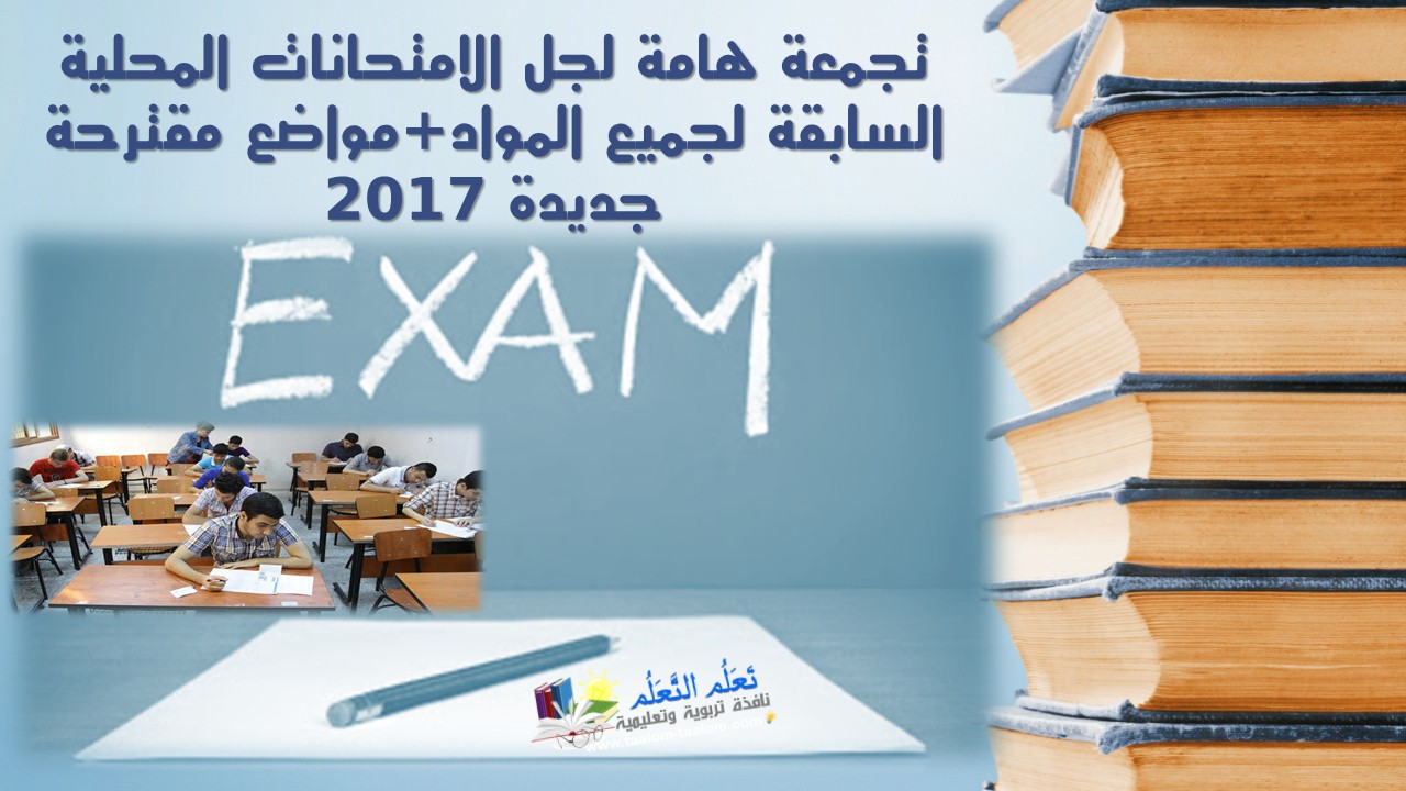 تجمعة هامة لجل الامتحانات المحلية السابقة لجميع المواد + موضيع مقترحة جديدة تجمعة هامة لجل الامتحانات المحلية السابقة لجميع المواد + موضيع مقترحة جديدة