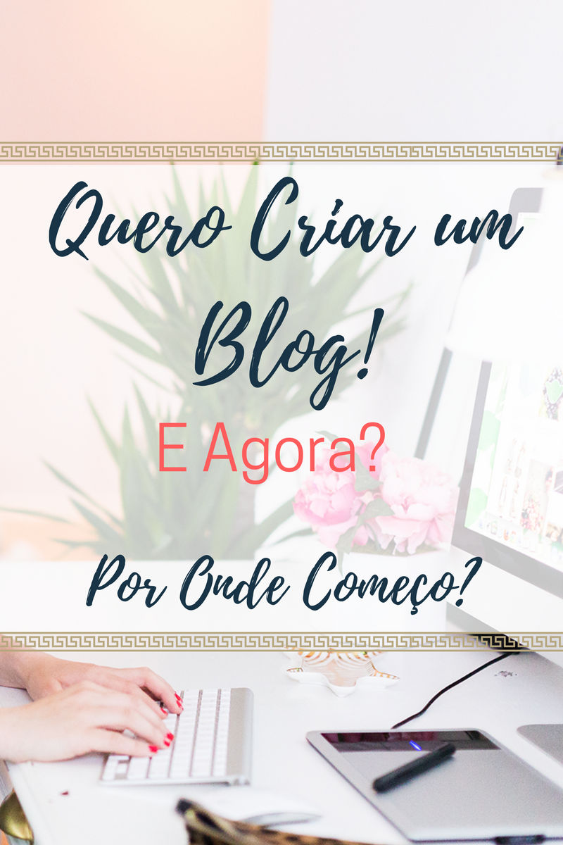 Cantinho Beatriz Shaina Quero criar um Blog E agora por onde Começar?