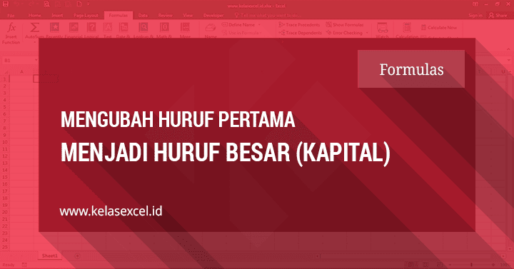 Cara Merubah Huruf Pertama Menjadi Besar (Kapital) di Excel Cara Merubah Huruf Pertama Menjadi Besar (Kapital) di Excel