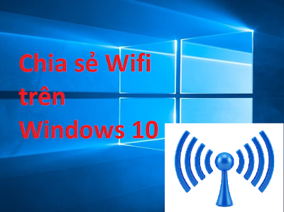 Hướng dẫn phát - chia sẻ mạng Wifi trên máy tính Windows 10