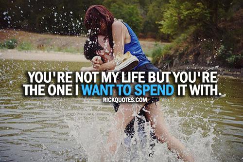 Love Quotes | you're not my life but you're the one I Want To Spend it with