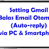 Setting Gmail Balas Email Otomatis (Auto-reply) via PC & Smartphone