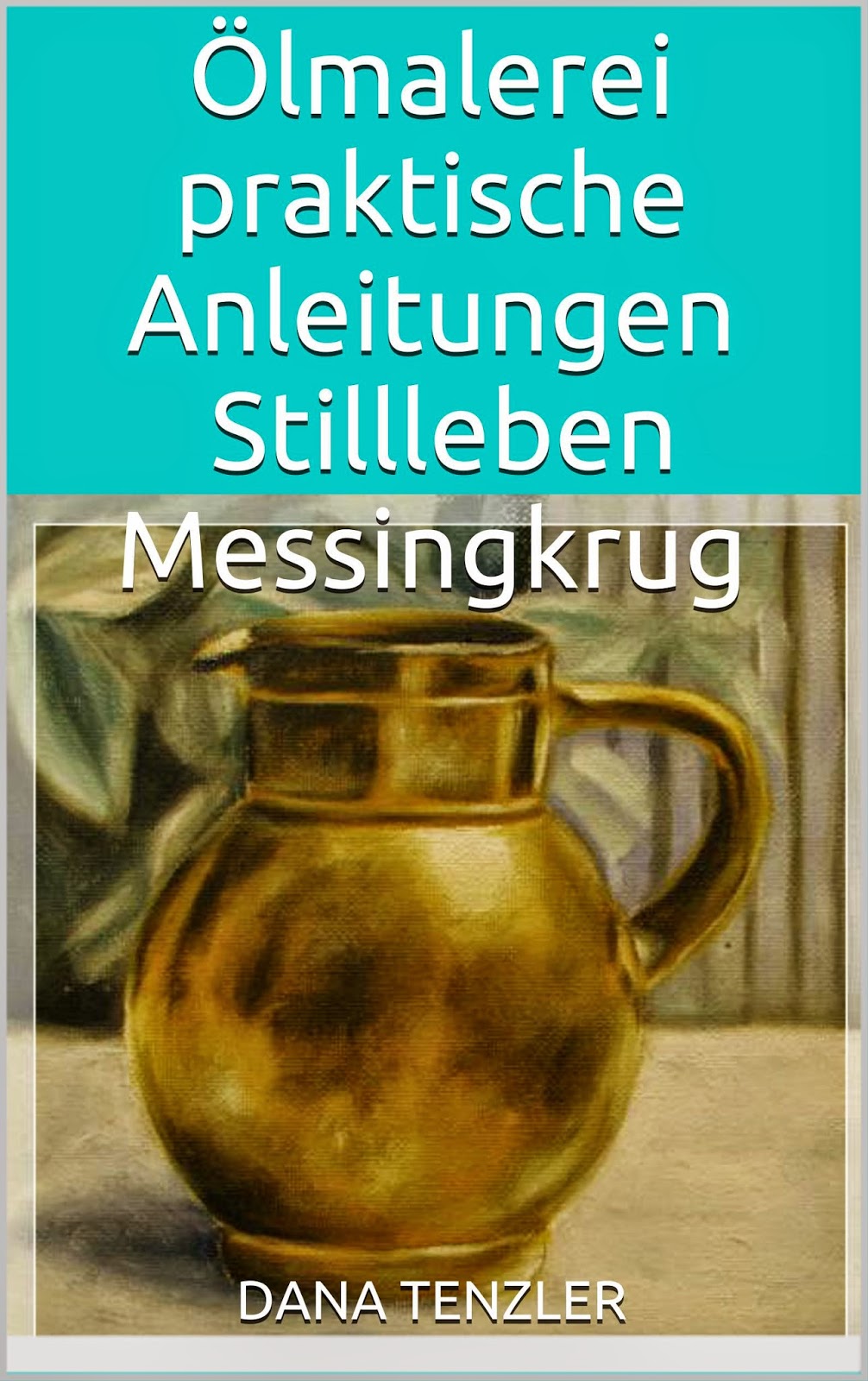 Olmalerei Als Hobby Praktische Anleitungen Stillleben Messingkrug Wie Male Ich Metall