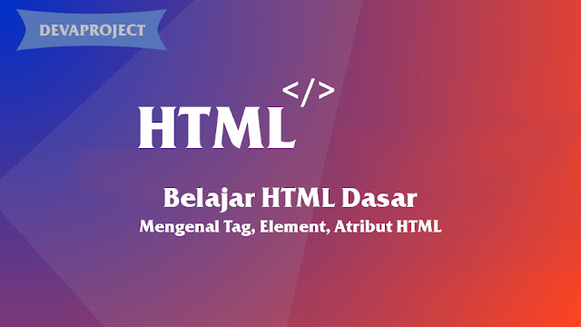 Belajar HTML Dasar : Mengenal Tag, Element, Atribut HTML
